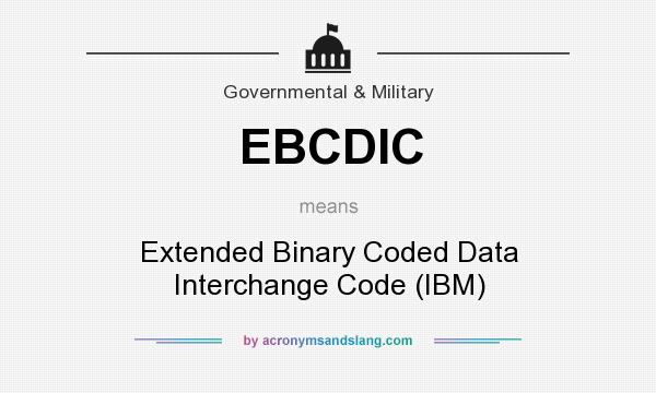 What does EBCDIC mean? It stands for Extended Binary Coded Data Interchange Code (IBM)