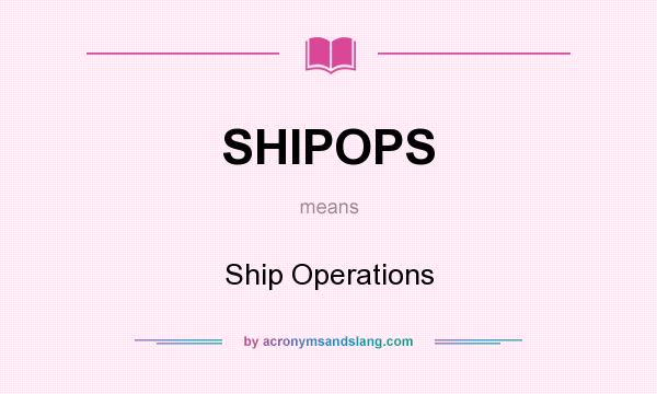 What does SHIPOPS mean? It stands for Ship Operations