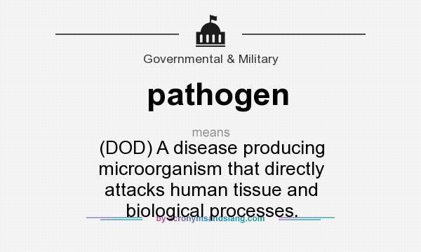 What does pathogen mean? It stands for (DOD) A disease producing microorganism that directly attacks human tissue and biological processes.
