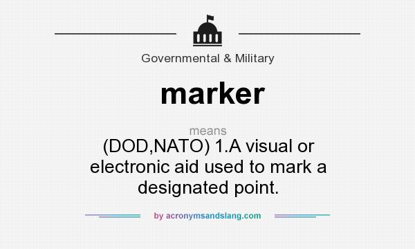 What does marker mean? It stands for (DOD,NATO) 1.A visual or electronic aid used to mark a designated point.