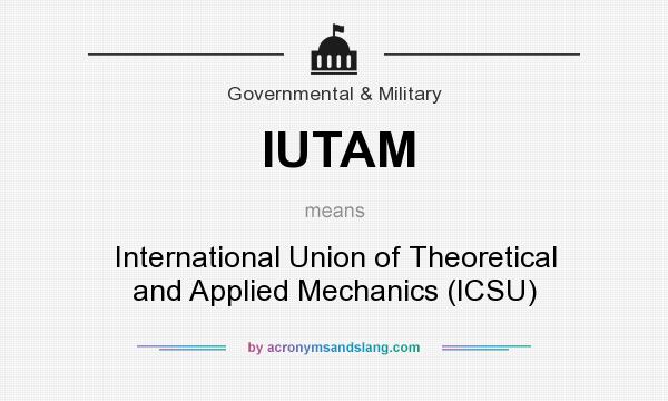 What does IUTAM mean? It stands for International Union of Theoretical and Applied Mechanics (ICSU)