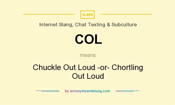 What does COL mean? It stands for Chuckle Out Loud -or- Chortling Out Loud