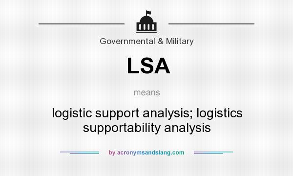 What does LSA mean? It stands for logistic support analysis; logistics supportability analysis