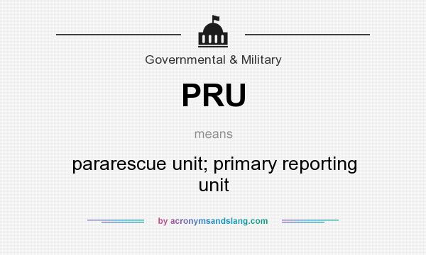 What does PRU mean? It stands for pararescue unit; primary reporting unit