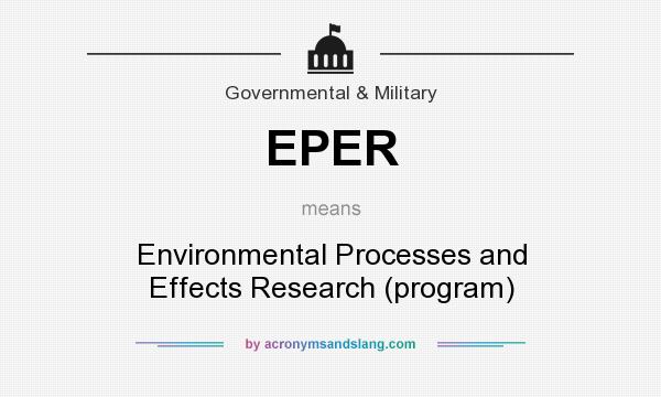 What does EPER mean? It stands for Environmental Processes and Effects Research (program)