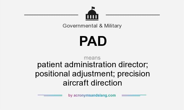 What does PAD mean? It stands for patient administration director; positional adjustment; precision aircraft direction