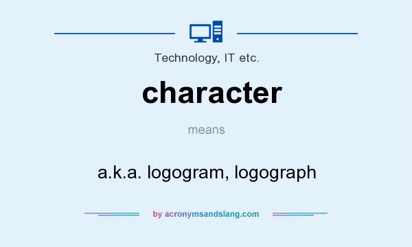 What does character mean? It stands for a.k.a. logogram, logograph
