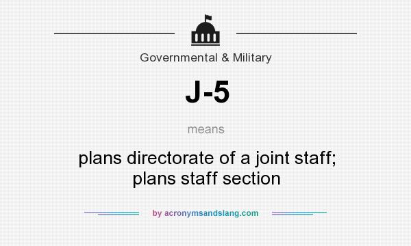 What does J-5 mean? It stands for plans directorate of a joint staff; plans staff section