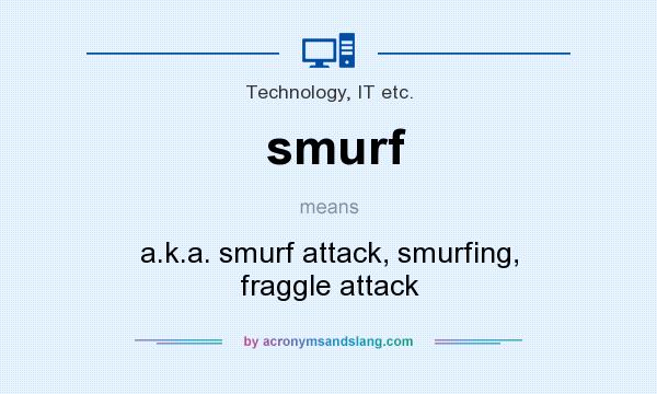 What does smurf mean? It stands for a.k.a. smurf attack, smurfing, fraggle attack