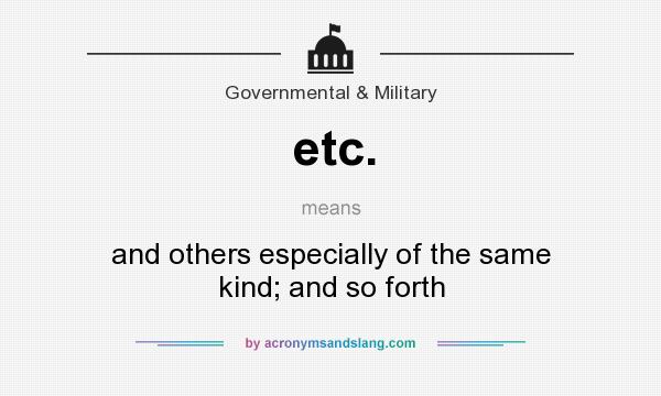 What does etc. mean? It stands for and others especially of the same kind; and so forth