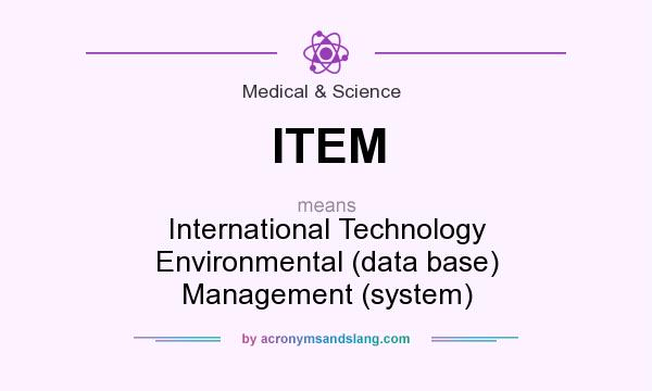 What does ITEM mean? It stands for International Technology Environmental (data base) Management (system)
