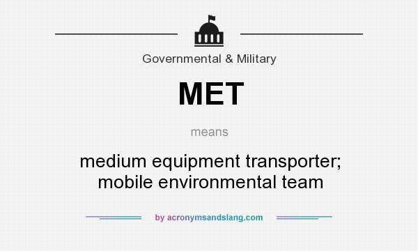 What does MET mean? It stands for medium equipment transporter; mobile environmental team
