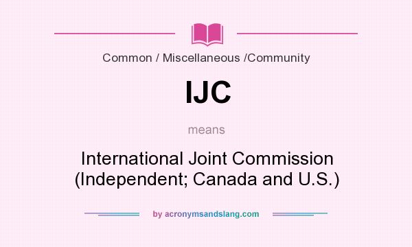 What does IJC mean? It stands for International Joint Commission (Independent; Canada and U.S.)