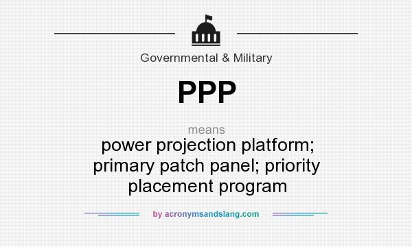 What does PPP mean? It stands for power projection platform; primary patch panel; priority placement program