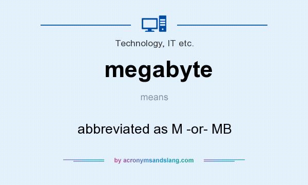What does megabyte mean? It stands for abbreviated as M -or- MB