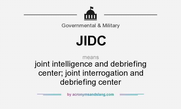 What does JIDC mean? It stands for joint intelligence and debriefing center; joint interrogation and debriefing center