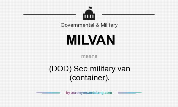 What does MILVAN mean? It stands for (DOD) See military van (container).