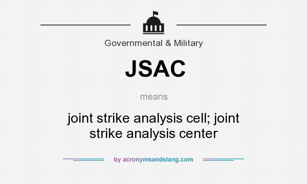 What does JSAC mean? It stands for joint strike analysis cell; joint strike analysis center