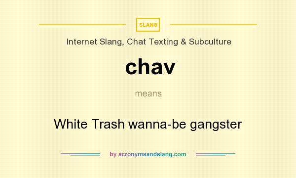 What does chav mean? It stands for White Trash wanna-be gangster