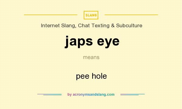 What does japs eye mean? It stands for pee hole