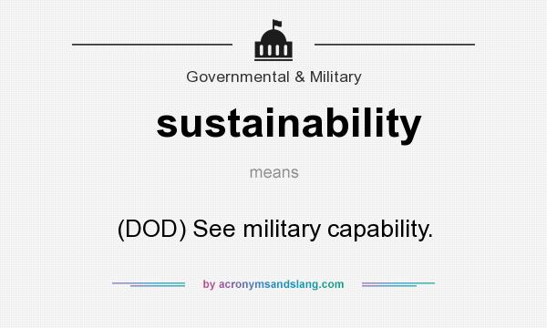 What does sustainability mean? It stands for (DOD) See military capability.