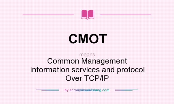 What does CMOT mean? It stands for Common Management information services and protocol Over TCP/IP