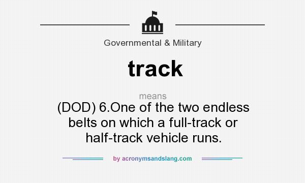 What does track mean? It stands for (DOD) 6.One of the two endless belts on which a full-track or half-track vehicle runs.