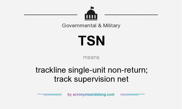 What does TSN mean? It stands for trackline single-unit non-return; track supervision net