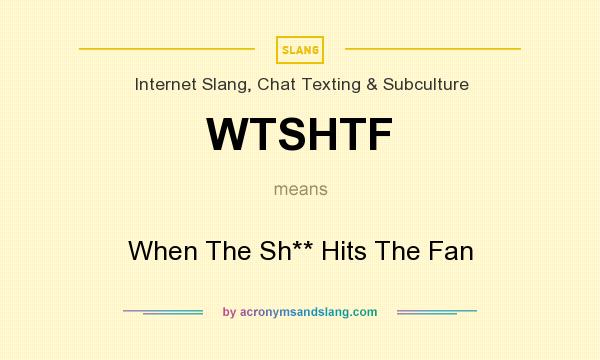 What does WTSHTF mean? It stands for When The Sh** Hits The Fan