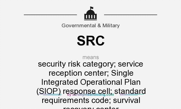 What does SRC mean? It stands for security risk category; service reception center; Single Integrated Operational Plan (SIOP) response cell; standard requirements code; survival recovery center