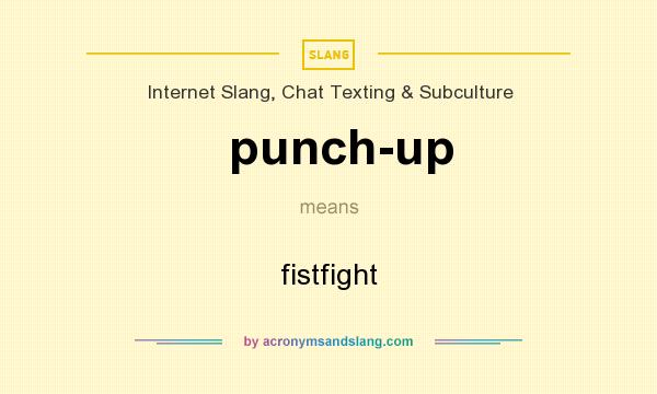 What does punch-up mean? It stands for fistfight