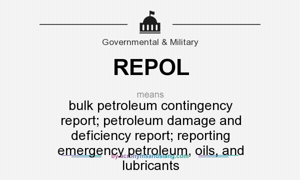 What does REPOL mean? It stands for bulk petroleum contingency report; petroleum damage and deficiency report; reporting emergency petroleum, oils, and lubricants
