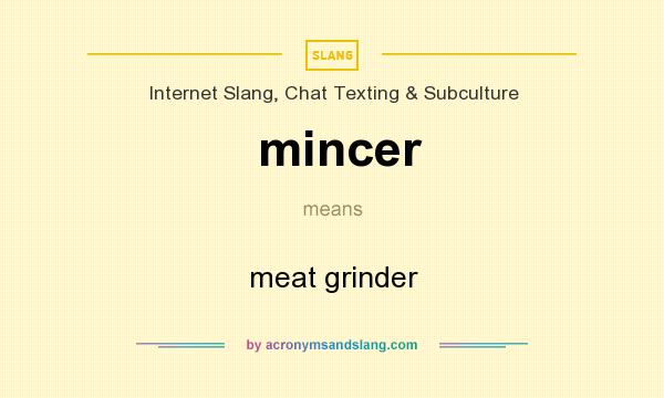 What does mincer mean? It stands for meat grinder