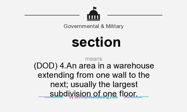 What does section mean? It stands for (DOD) 4.An area in a warehouse extending from one wall to the next; usually the largest subdivision of one floor.