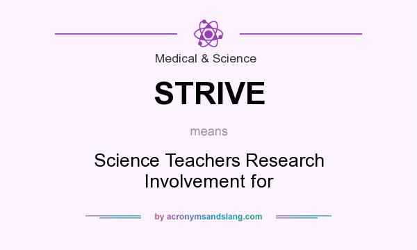 What does STRIVE mean? It stands for Science Teachers Research Involvement for