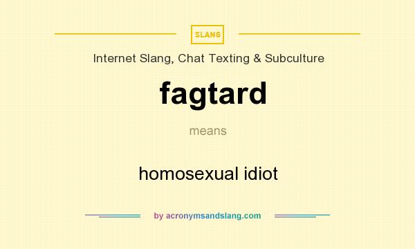 What does fagtard mean? It stands for homosexual idiot