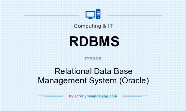 What does RDBMS mean? It stands for Relational Data Base Management System (Oracle)