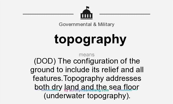 What does topography mean? It stands for (DOD) The configuration of the ground to include its relief and all features.Topography addresses both dry land and the sea floor (underwater topography).
