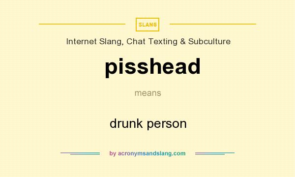 What does pisshead mean? It stands for drunk person