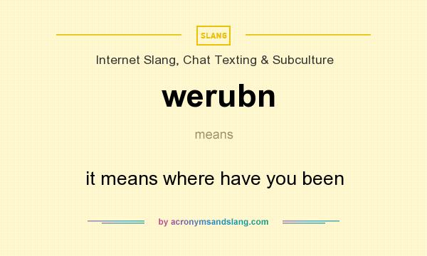What does werubn mean? It stands for it means where have you been