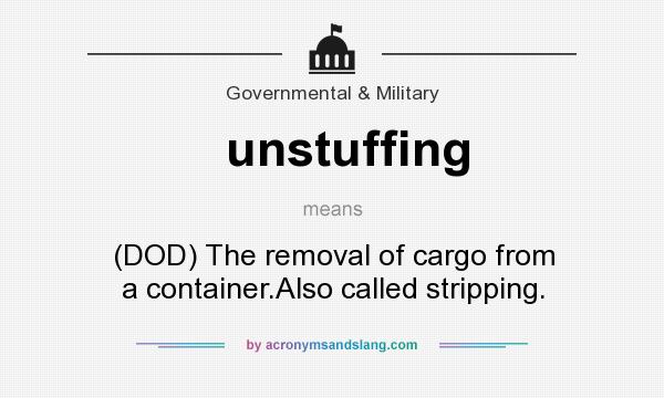 What does unstuffing mean? It stands for (DOD) The removal of cargo from a container.Also called stripping.