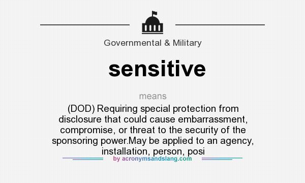 What does sensitive mean? It stands for (DOD) Requiring special protection from disclosure that could cause embarrassment, compromise, or threat to the security of the sponsoring power.May be applied to an agency, installation, person, posi