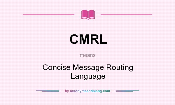 What does CMRL mean? It stands for Concise Message Routing Language