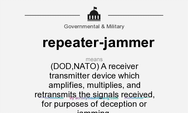 What does repeater-jammer mean? It stands for (DOD,NATO) A receiver transmitter device which amplifies, multiplies, and retransmits the signals received, for purposes of deception or jamming.
