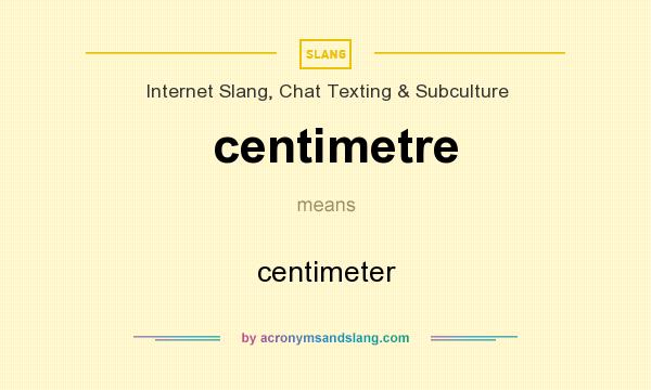 What does centimetre mean? It stands for centimeter
