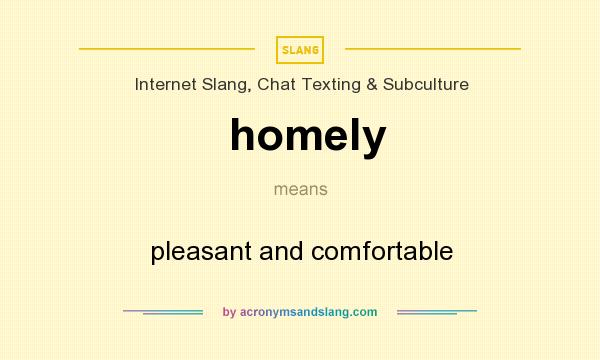 What does homely mean? It stands for pleasant and comfortable