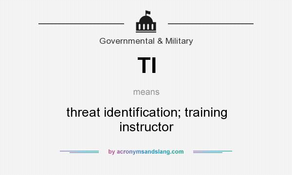 What does TI mean? It stands for threat identification; training instructor