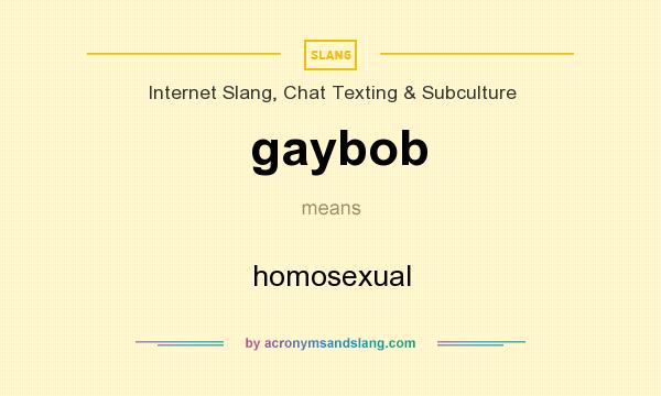 What does gaybob mean? It stands for homosexual