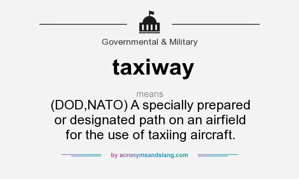 What does taxiway mean? It stands for (DOD,NATO) A specially prepared or designated path on an airfield for the use of taxiing aircraft.
