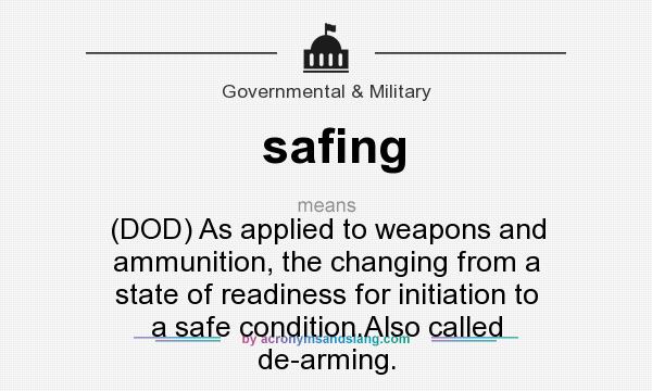 What does safing mean? It stands for (DOD) As applied to weapons and ammunition, the changing from a state of readiness for initiation to a safe condition.Also called de-arming.